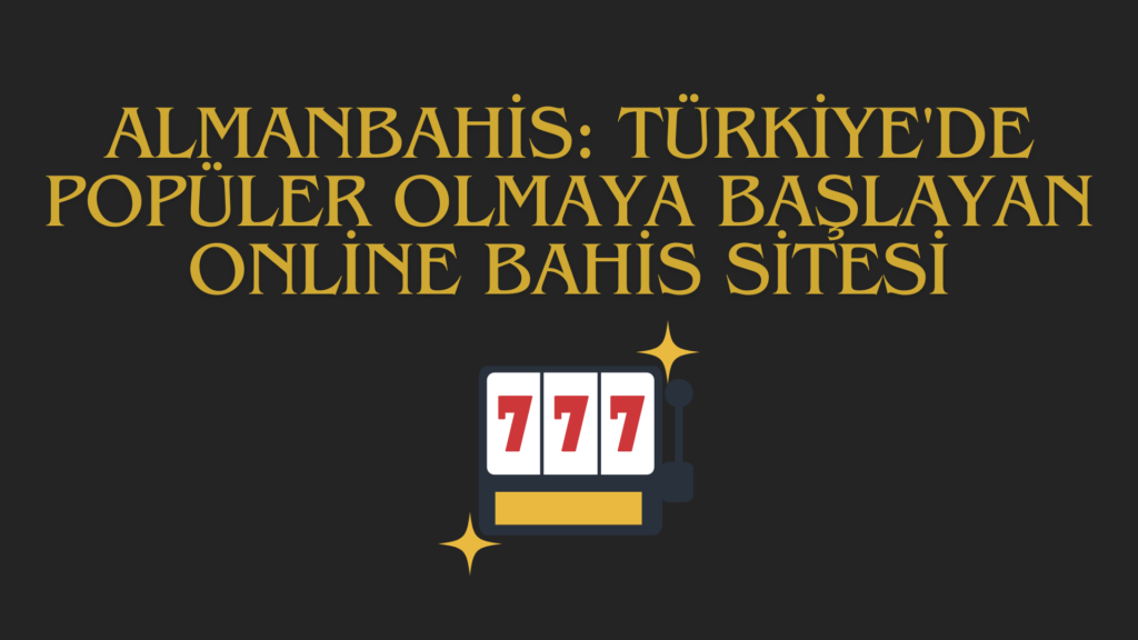 Almanbahis: Türkiye'de Popüler Olmaya Başlayan Online Bahis Sitesi